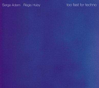 serge adam,régis huby,too fast for techno,quoi de neuf docteur